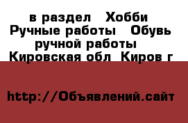  в раздел : Хобби. Ручные работы » Обувь ручной работы . Кировская обл.,Киров г.